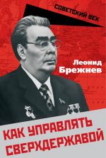 Скачать книгу Как управлять сверхдержавой автора Леонид Брежнев