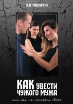 Скачать книгу Как увести чужого мужа. Или как не потерять своего автора Владимир Мишустин