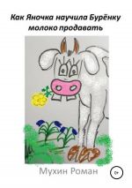 Скачать книгу Как Яночка научила Бурёнку молоко продавать автора Роман Мухин