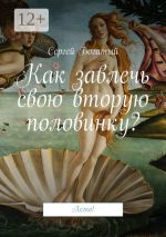 Скачать книгу Как завлечь свою вторую половинку? Легко! автора Сергей Богатый