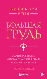 Скачать книгу Как жить, если у тебя большая грудь. Маленькая книга, которая поможет решить большие проблемы автора Кристина Гундлах