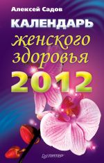 Скачать книгу Календарь женского здоровья на 2012 год автора Алексей Садов