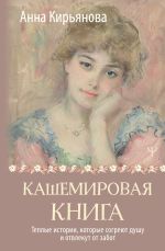 Скачать книгу Кашемировая книга. Теплые истории, которые согреют душу и отвлекут от забот автора Анна Кирьянова