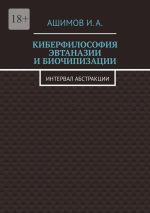 Новая книга Киберфилософия эвтаназии и биочипизации. Интервал абстракции автора И. Ашимов