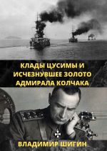 Скачать книгу Клады Цусимы и исчезнувшее золото адмирала Колчака автора Владимир Шигин