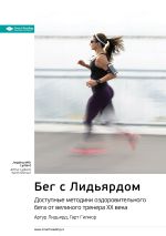 Скачать книгу Ключевые идеи книги: Бег с Лидьярдом. Доступные методики оздоровительного бега от великого тренера ХХ века. Артур Лидьярд, Гарт Гилмор автора М. Иванов