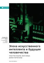 Скачать книгу Ключевые идеи книги: Эпоха искусственного интеллекта и будущее человечества. Генри Киссинджер, Эрик Шмидт, Дэниел Хаттенлохер автора М. Иванов