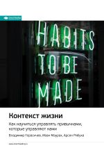 Скачать книгу Ключевые идеи книги: Контекст жизни. Как научиться управлять привычками, которые управляют нами. Владимир Герасичев, Иван Маурах, Арсен Рябуха автора М. Иванов