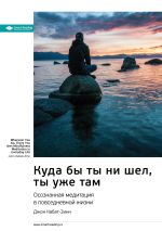 Скачать книгу Ключевые идеи книги: Куда бы ты ни шел, ты уже там. Осознанная медитация в повседневной жизни. Джон Кабат-Зинн автора М. Иванов