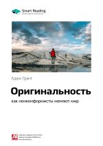 Скачать книгу Ключевые идеи книги: Оригинальность: как нонконформисты меняют мир. Адам Грант автора М. Иванов
