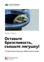 Скачать книгу Ключевые идеи книги: Оставьте брезгливость, съешьте лягушку! 21 действенный принцип эффективного труда. Брайан Трейси автора М. Иванов