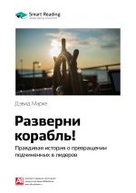 Скачать книгу Ключевые идеи книги: Разверни корабль! Правдивая история о превращении подчиненных в лидеров. Дэвид Марке автора М. Иванов