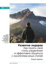Скачать книгу Ключевые идеи книги: Развитие лидеров. Как понять свой стиль управления и эффективно общаться с носителями иных стилей. Ицхак Адизес автора М. Иванов