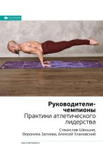 Скачать книгу Ключевые идеи книги: Руководители-чемпионы. Практики атлетического лидерства. Станислав Шекшня, Вероника Загиева, Алексей Улановский автора М. Иванов
