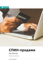 Скачать книгу Ключевые идеи книги: СПИН-продажи. Что делать, если клиент не хочет покупать. Нил Рэкхем автора М. Иванов