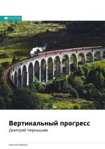 Скачать книгу Ключевые идеи книги: Вертикальный прогресс. Дмитрий Чернышев автора М. Иванов