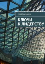 Скачать книгу Ключи к лидерству автора Сергей Бизюкин