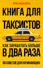 Скачать книгу Книга для таксистов. Как заработать больше в два раза. 80 советов для начинающих автора Игорь Мыльников