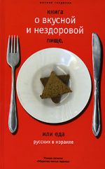 Скачать книгу Книга о вкусной и нездоровой пище, или Еда русских в Израиле автора Михаил Генделев