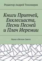 Скачать книгу Книги Притчей, Екклесиаста, Песни Песней и Плач Иеремии. Наука о Ветхом Завете автора Андрей Тихомиров