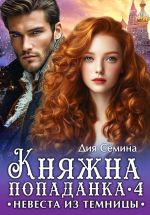 Скачать книгу Княжна попаданка 4. Невеста из темницы автора Дия Сёмина