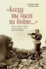 Скачать книгу «Когда мы были на войне…» Эссе и статьи о стихах, песнях, прозе и кино Великой Победы автора Станислав Минаков