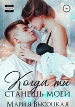 Скачать книгу Когда ты станешь моей. Книга 1 автора Мария Высоцкая