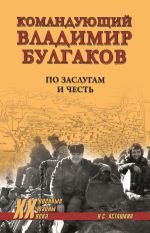 Скачать книгу Командующий Владимир Булгаков. По заслугам и честь автора Николай Асташкин