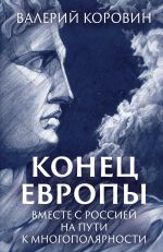 Скачать книгу Конец Европы. Вместе с Россией на пути к многополярности автора Валерий Коровин