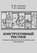 Скачать книгу Конструктивный рисунок. Основы изобразительной грамоты для начинающих автора У. Саунина