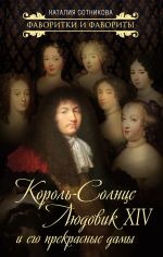 Скачать книгу Король-Солнце Людовик XIV и его прекрасные дамы автора Наталия Сотникова