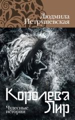 Скачать книгу Королева Лир. Чудесные истории автора Людмила Петрушевская