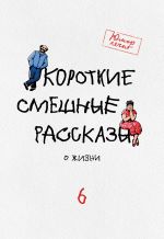 Скачать книгу Короткие смешные рассказы о жизни 6 автора Елисавета Челышева