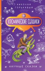 Скачать книгу Космические сыщики. Научные сказки автора Николай Горькавый