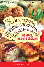 Скачать книгу Котлеты, рулеты, запеканки, заливные блюда из мяса, рыбы и овощей автора Татьяна Лагутина