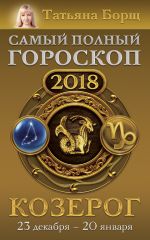 Скачать книгу Козерог. Самый полный гороскоп на 2018 год. 23 декабря – 20 января автора Татьяна Борщ