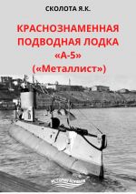 Скачать книгу Краснознаменная подводная лодка «А-5» («Металлист») автора Яков Сколота