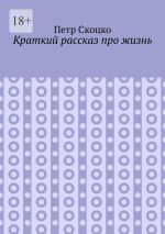 Скачать книгу Краткий рассказ про жизнь автора Петр Скоцко