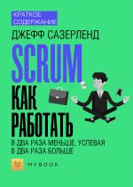 Скачать книгу Краткое содержание «Scrum: как работать в два раза меньше, успевая в два раза больше» автора Евгения Чупина