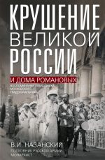 Новая книга Крушение великой России и Дома Романовых. Воспоминания помощника московского градоначальника автора Владимир Назанский