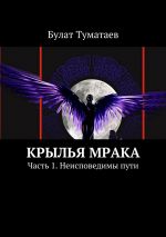 Скачать книгу Крылья мрака. Часть 1. Неисповедимы пути автора Булат Туматаев