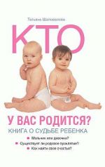 Скачать книгу Кто у вас родится? Книга о судьбе ребенка автора Татьяна Шаповалова