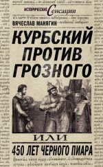 Скачать книгу Курбский против Грозного, или 450 лет черного пиара автора Вячеслав Манягин