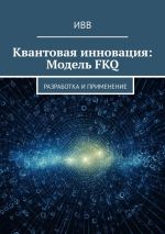Скачать книгу Квантовая инновация: Модель FKQ. Разработка и применение автора ИВВ