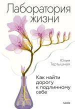 Скачать книгу Лаборатория жизни. Как найти дорогу к подлинному себе автора Юлия Тертышная