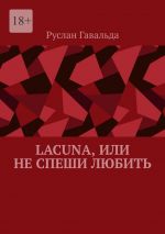 Скачать книгу Lacuna, или Не спеши любить автора Руслан Гавальда