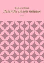 Скачать книгу Легенды Белой птицы. стихи автора Юлиса Вайт