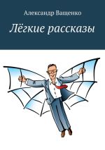 Скачать книгу Лёгкие рассказы автора Александр Ващенко