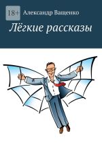 Скачать книгу Лёгкие рассказы автора Александр Ващенко