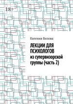 Скачать книгу Лекции для психологов из супервизорской группы (часть 2) автора Евгения Белова